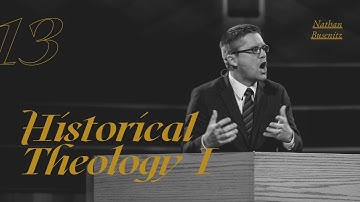 Lecture 13: Historical Theology I - Dr. Nathan Busenitz