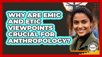 Why Are Emic And Etic Viewpoints Crucial For Anthropology? - Anthropology Insights