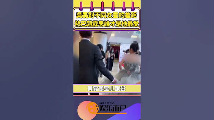 吳磊對不同女星的差距，對熱巴好貼心，和趙露思誰太甜，為何與她好尷尬【娛樂而已】#shorts #吳磊#迪麗熱巴 #趙露思#張子楓#關曉彤#宋祖兒#虞書欣 - 天天要聞