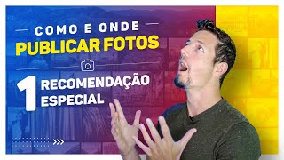 COMO E ONDE PUBLICAR SUAS FOTOS | 1 Recomendação especial