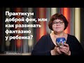 Практикум доброй феи, или как развивать фантазию у ребенка?