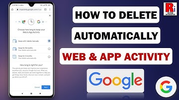 DELETE AUTOMATICALLY WEB & APP ACTIVITY FROM GOOGLE