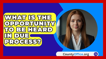 What Is The Opportunity To Be Heard In Due Process? - CountyOffice.org