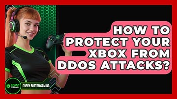 How To Protect Your Xbox From DDoS Attacks? - Green Button Gaming