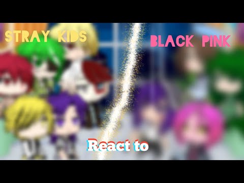Bnha react to Black pink & stray kids
