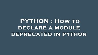 PYTHON : How to declare a module deprecated in python