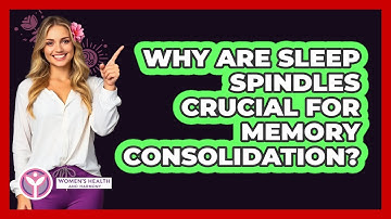 Why Are Sleep Spindles Crucial For Memory Consolidation? - Women
