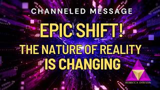 AN EPIC SHIFT - The Nature of Reality is Changing | Channeled Message