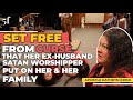 SET FREE FROM CURSE THAT HER EX-HUSBAND SATAN WORSHIPPER PUT ON HER &amp; HER FAMILY