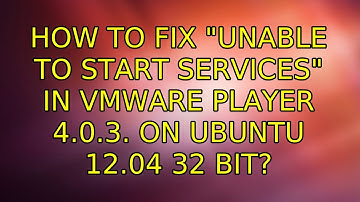 How to fix "Unable to start services" in VMware Player 4.0.3. on Ubuntu 12.04 32 Bit?
