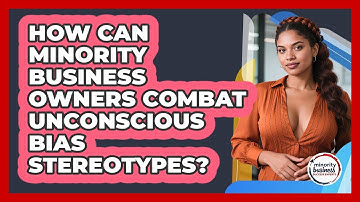 How Can Minority Business Owners Combat Unconscious Bias Stereotypes?