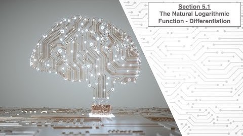 Section 5.1 - The Natural Logarithmic Function Differentiation