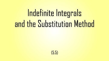 Indefinite Integrals and the Substitution Method (5.5)