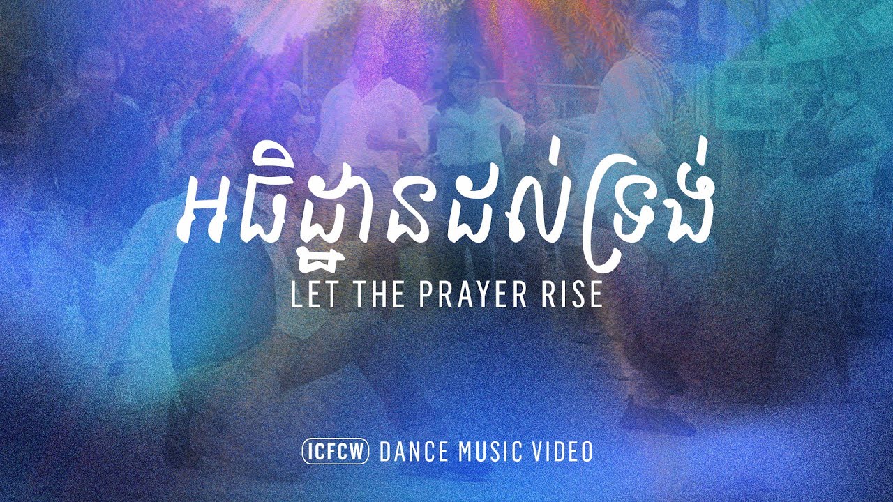 LET THE PRAYER RISE REMIX X DANCE MUSIC VIDEO X ICF CAMBODIA WORSHIP ...