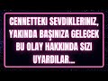 Cennetteki sevdikleriniz, yakında başınıza gelecek bu olay hakkında sizi uyardılar... meleklerden