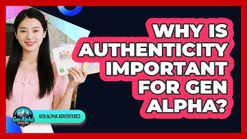 Why Is Authenticity Important For Gen Alpha?