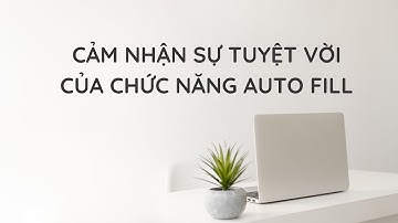 Cảm nhận sự tuyệt vời của chức năng AUTOFILL trong Excel