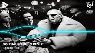 Nonstop TikTok 2025 - Sợ Phải Kết Thúc Remix (Bản Hot TikTok)🎼Nhạc Remix Triệu View TikTok