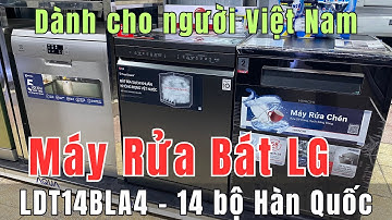 Máy rửa bát LG 14 bộ LDT14BLA4 nhập khẩu Hàn Quốc - Review chi tiết nhiều tính năng ưu Việt