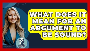 What Does It Mean For An Argument To Be Sound? - Philosophy Beyond