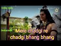 Mere chadgi re chadgi bhang bhang Mp3 Song