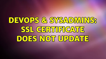 DevOps & SysAdmins: SSL certificate does not update (2 Solutions!!)