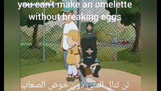 you cant make an omelette without breaking eggs لن تنال المنى دون خوض الصعاب