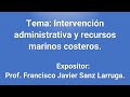 Intervención administrativa y recursos marinos costeros. Prof. Francisco Javier Sanz Larruga.