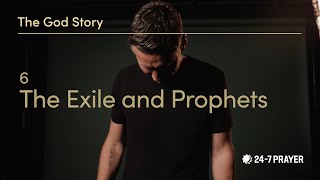 The God Story - 6: The Exile and Prophets - 24-7 Prayer Profile
