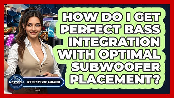 How Do I Get Perfect Bass Integration With Optimal Subwoofer Placement? - NextGen Viewing and Audio