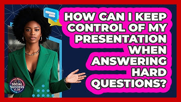 How Can I Keep Control Of My Presentation When Answering Hard Questions? - Social Success Club