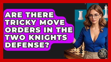 Are There Tricky Move Orders In The Two Knights Defense? - The Chess Codex