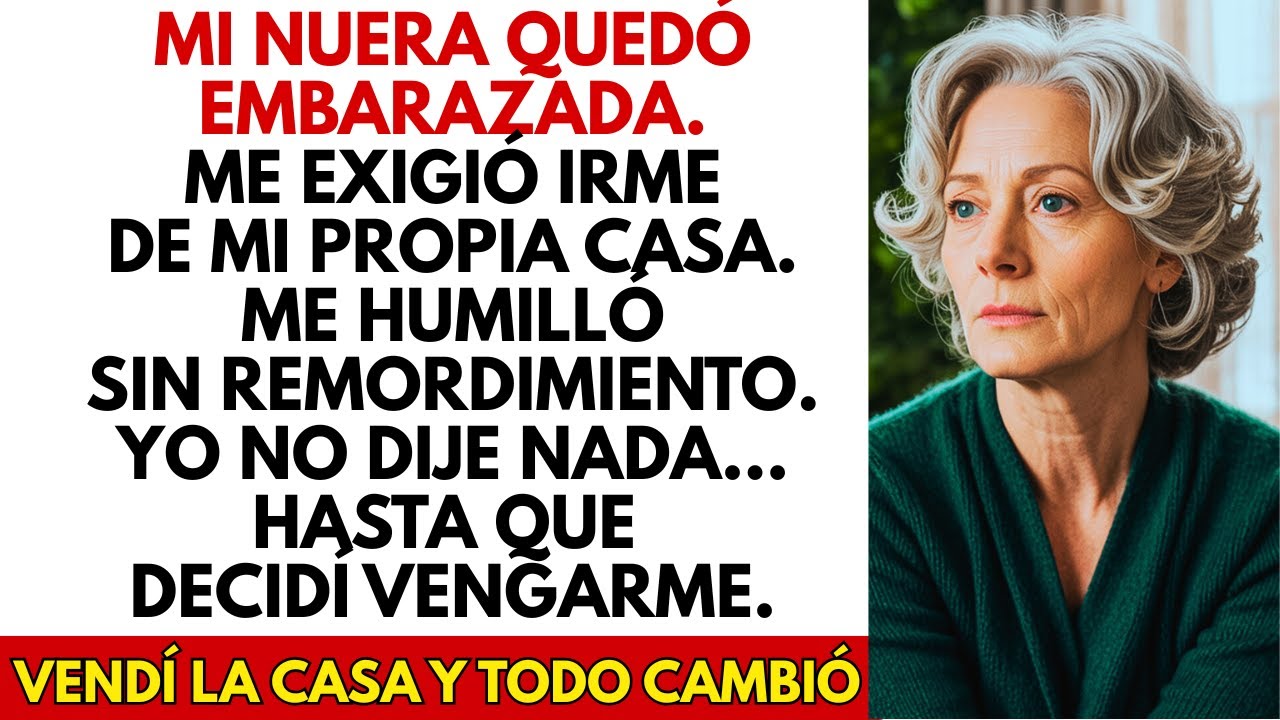 Mi Nuera Quedó Embarazada Y Me Exigió Irme... Así Que Vendí La Casa