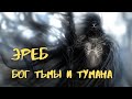 ЭРЕБ - ИЗНАЧАЛЬНЫЙ БОГ ТЬМЫ И ТУМАНА!