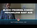Block-Prozess: Kinderpsychologe sagt vor Gericht aus