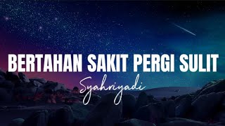 Syahriyadi - Bertahan Sakit Pergi Sulit - Lirik Lagu