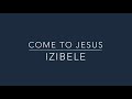 Come To Jesus - Izibele (Lyrics)