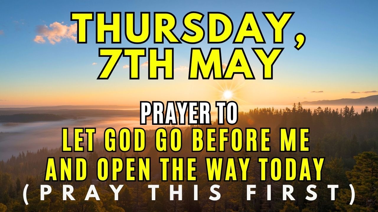 Thursday, May 7th | God, Go Before Me Today!| Morning Prayer for ...