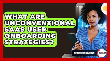 What Are Unconventional SaaS User Onboarding Strategies? - The SaaS Pros Breakdown