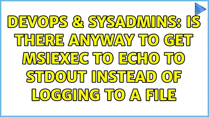 DevOps & SysAdmins: Is there anyway to get msiexec to echo to stdout instead of logging to a file