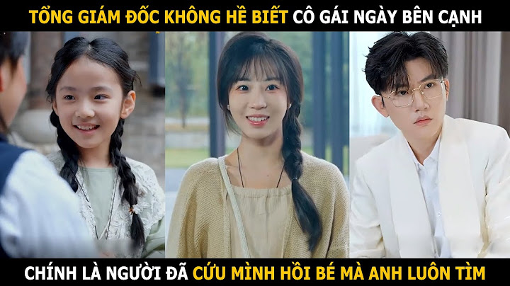 Tổng giám đốc luôn tìm kiếm cô gái đã cứu mạng anh hồi bé, không hề biết cô ấy ngay bên cạnh mình