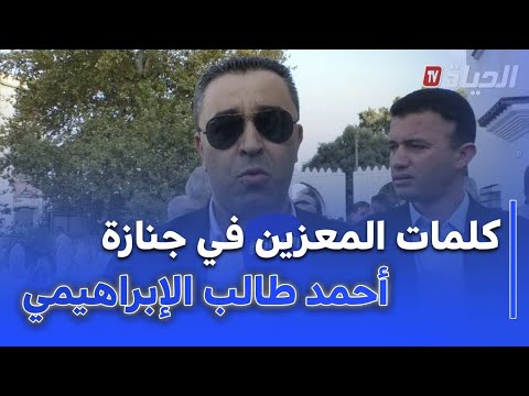 تصريحات أبرز الشخصيات في جنازة الراحل أحمد طالب الإبراهيمي