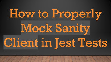 How to Properly Mock Sanity Client in Jest Tests