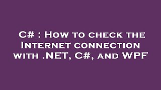 C# : How to check the Internet connection with .NET, C#, and WPF