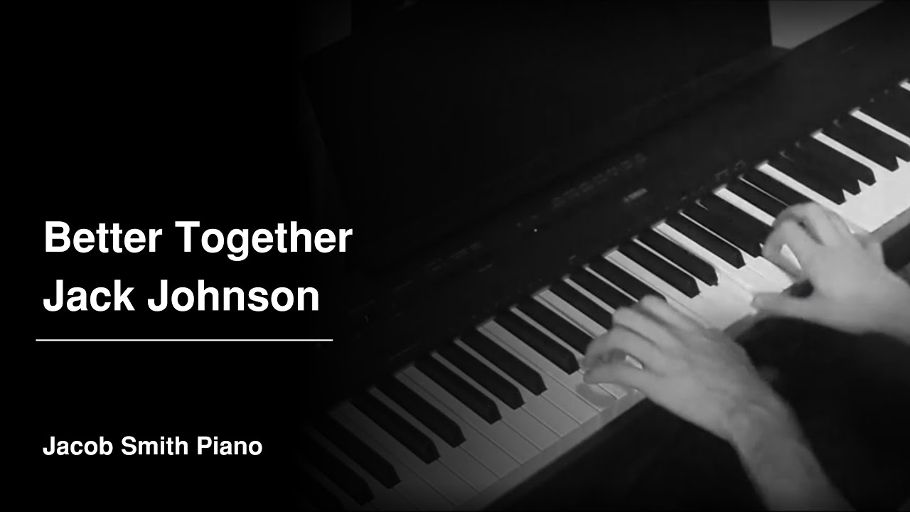 Better Together - Jack Johnson (Piano Cover) Better Together - Jack Johnson (Piano Cover)