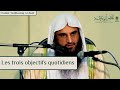 Les trois objectifs quotidiens du musulman  cheikh abdrazzq albadr