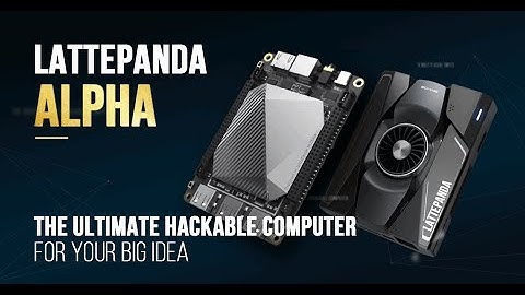 Introducing LattePanda Alpha - the Ultimate Hackable Computer For Your Big Idea