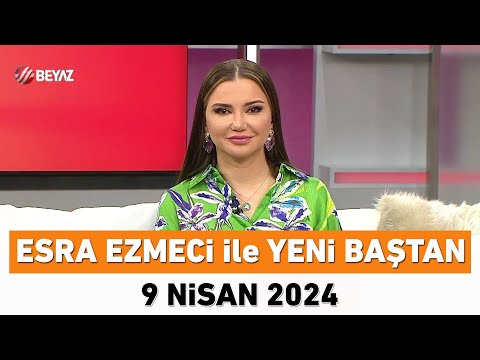 Esra Ezmeci ile Yeni Baştan 9 Nisan 2024