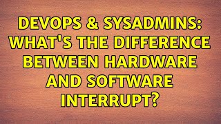 DevOps & SysAdmins: What's the difference between hardware and software interrupt?