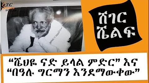 Sheger Shelf - “ሼህዬ ናድ ይላል ምድር” እና “በዓሉ ግርማን እንደማውቀው” - ከስብሃት ገብረእግዚአብሄር Sebhat Gebre-Egziabher